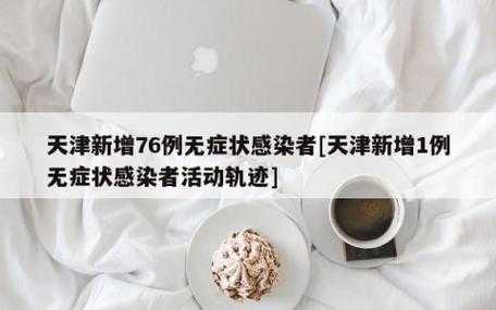 天津新增76例无症状感染者行动轨迹，天津无症状感染者最新消息